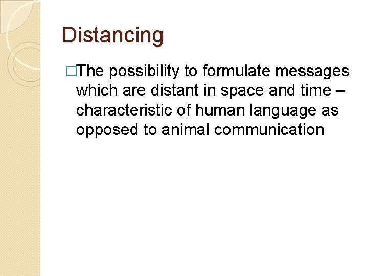 Distancing �The possibility to formulate messages which are distant in space and time –