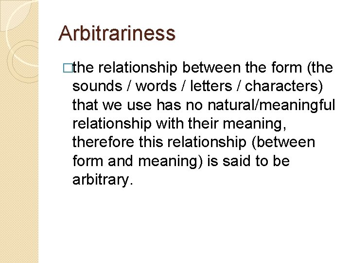 Arbitrariness �the relationship between the form (the sounds / words / letters / characters)