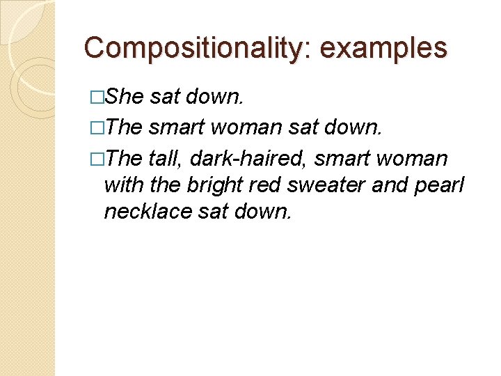 Compositionality: examples �She sat down. �The smart woman sat down. �The tall, dark-haired, smart