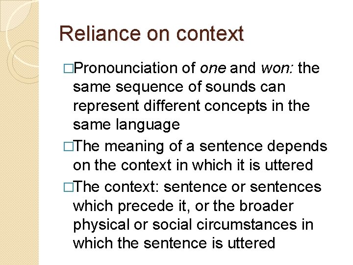 Reliance on context �Pronounciation of one and won: the same sequence of sounds can