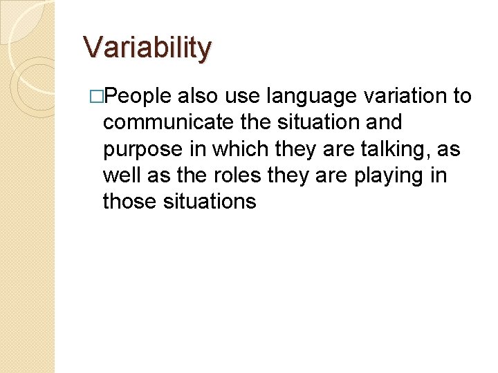 Variability �People also use language variation to communicate the situation and purpose in which