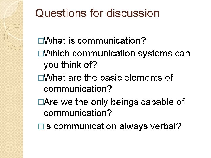 Questions for discussion �What is communication? �Which communication systems can you think of? �What