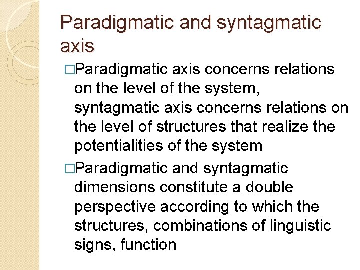 Paradigmatic and syntagmatic axis �Paradigmatic axis concerns relations on the level of the system,