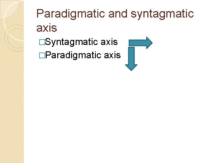 Paradigmatic and syntagmatic axis �Syntagmatic axis �Paradigmatic axis 