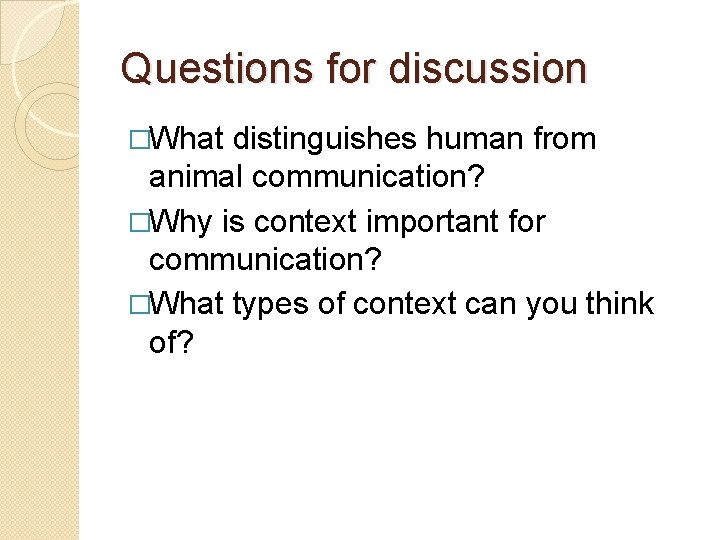 Questions for discussion �What distinguishes human from animal communication? �Why is context important for