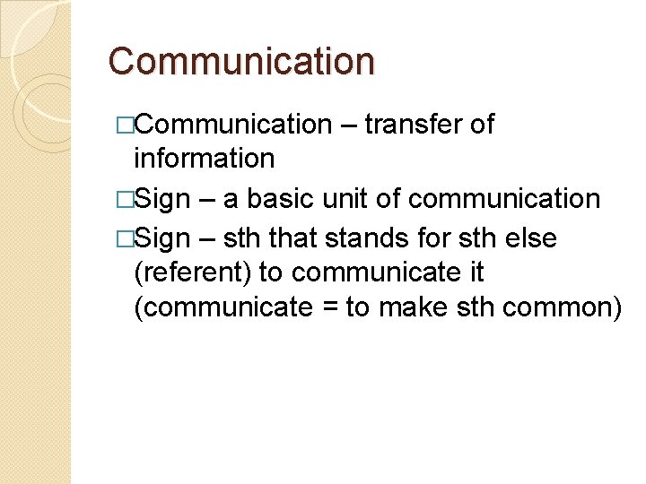 Communication �Communication – transfer of information �Sign – a basic unit of communication �Sign