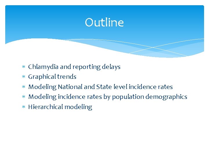 Outline Chlamydia and reporting delays Graphical trends Modeling National and State level incidence rates