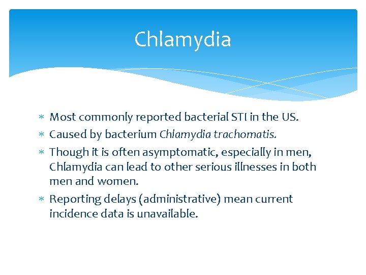 Chlamydia Most commonly reported bacterial STI in the US. Caused by bacterium Chlamydia trachomatis.