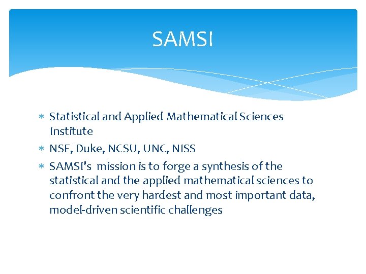 SAMSI Statistical and Applied Mathematical Sciences Institute NSF, Duke, NCSU, UNC, NISS SAMSI's mission