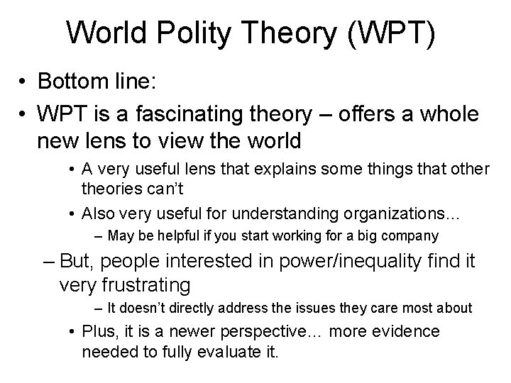 World Polity Theory (WPT) • Bottom line: • WPT is a fascinating theory –