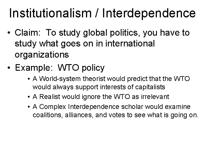 Institutionalism / Interdependence • Claim: To study global politics, you have to study what