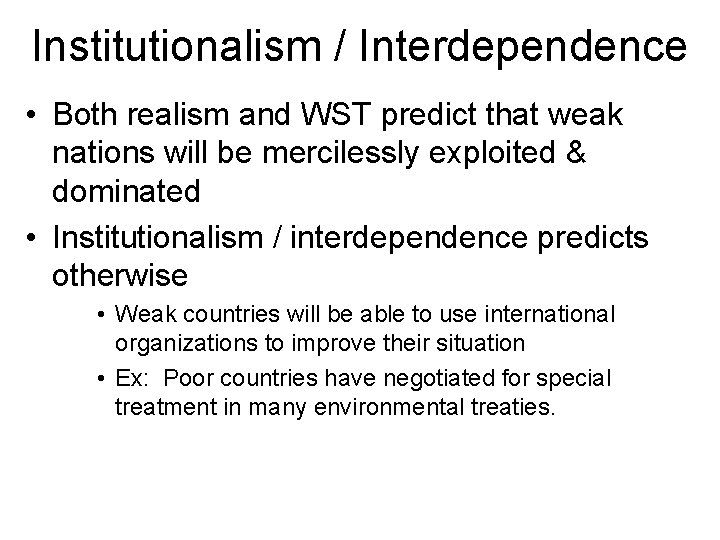 Institutionalism / Interdependence • Both realism and WST predict that weak nations will be