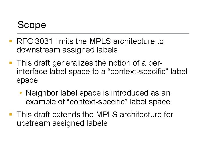 Scope § RFC 3031 limits the MPLS architecture to downstream assigned labels § This