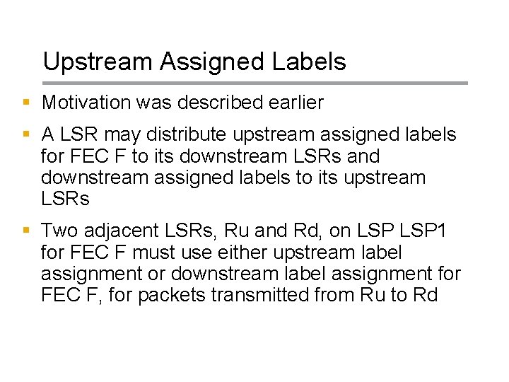 Upstream Assigned Labels § Motivation was described earlier § A LSR may distribute upstream