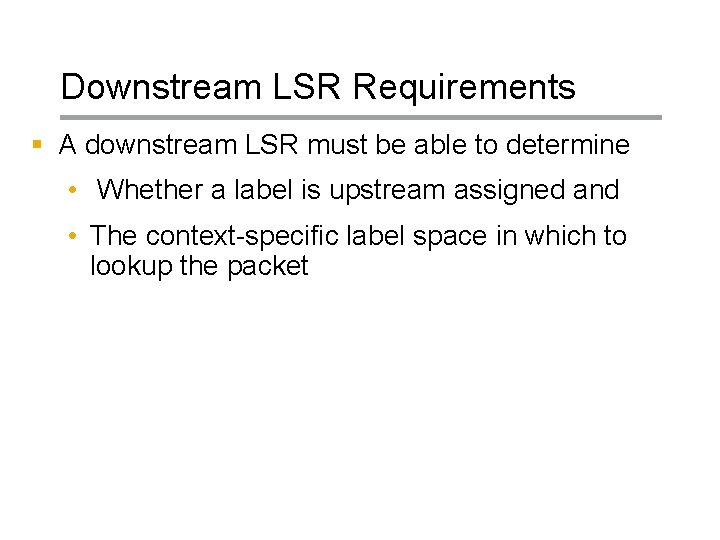 Downstream LSR Requirements § A downstream LSR must be able to determine • Whether