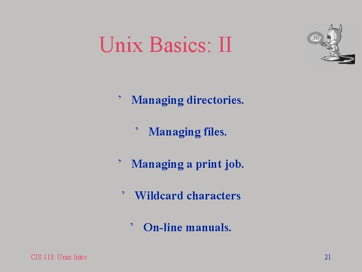 Unix Basics: II ’ Managing directories. ’ Managing files. ’ Managing a print job.