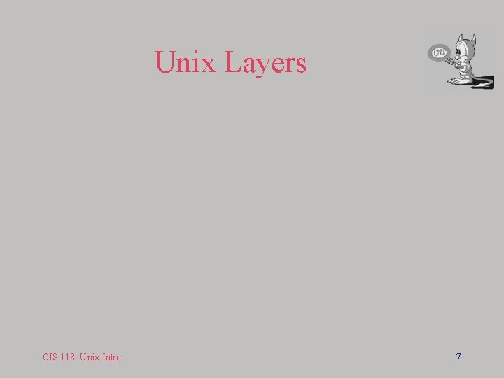 Unix Layers CIS 118: Unix Intro 7 