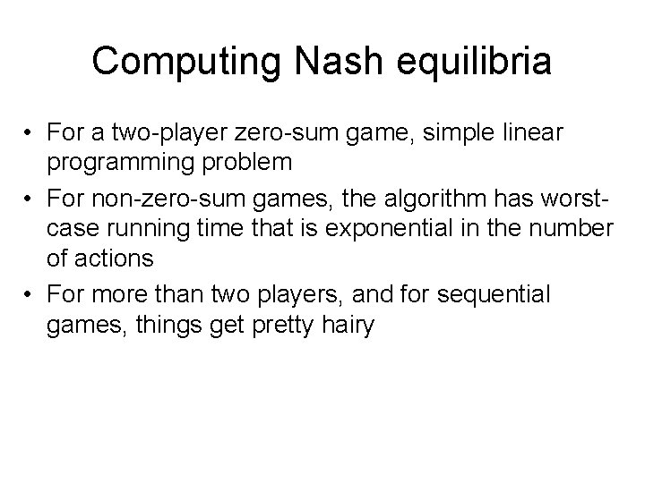 Computing Nash equilibria • For a two-player zero-sum game, simple linear programming problem •