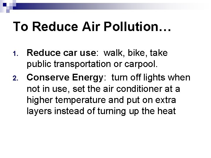 To Reduce Air Pollution… 1. 2. Reduce car use: walk, bike, take public transportation To Reduce Air Pollution… 1. 2. Reduce car use: walk, bike, take public transportation