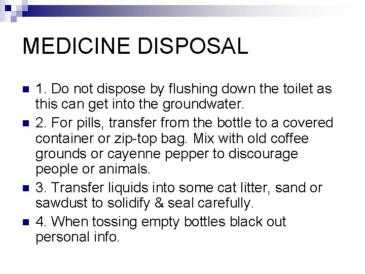 MEDICINE DISPOSAL n n 1. Do not dispose by flushing down the toilet as MEDICINE DISPOSAL n n 1. Do not dispose by flushing down the toilet as