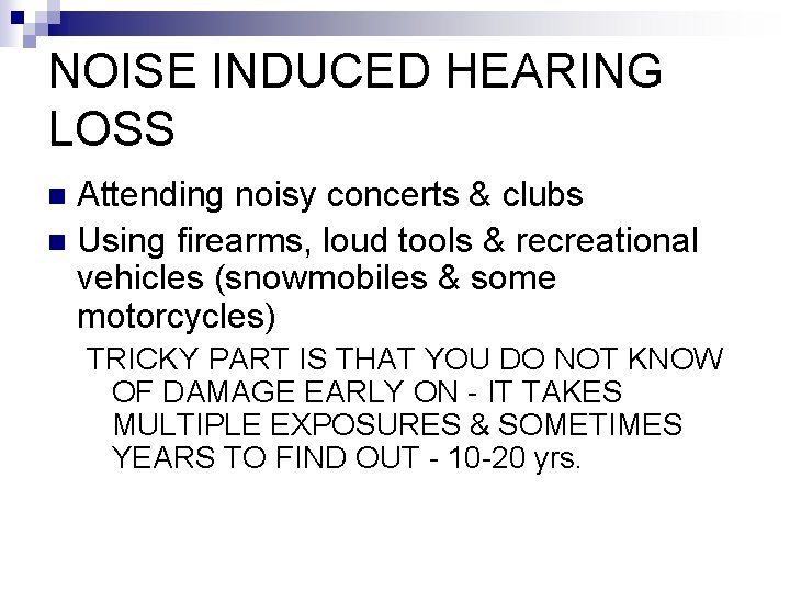 NOISE INDUCED HEARING LOSS Attending noisy concerts & clubs n Using firearms, loud tools NOISE INDUCED HEARING LOSS Attending noisy concerts & clubs n Using firearms, loud tools