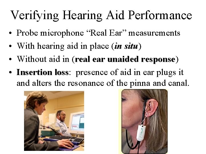 Verifying Hearing Aid Performance • • Probe microphone “Real Ear” measurements With hearing aid