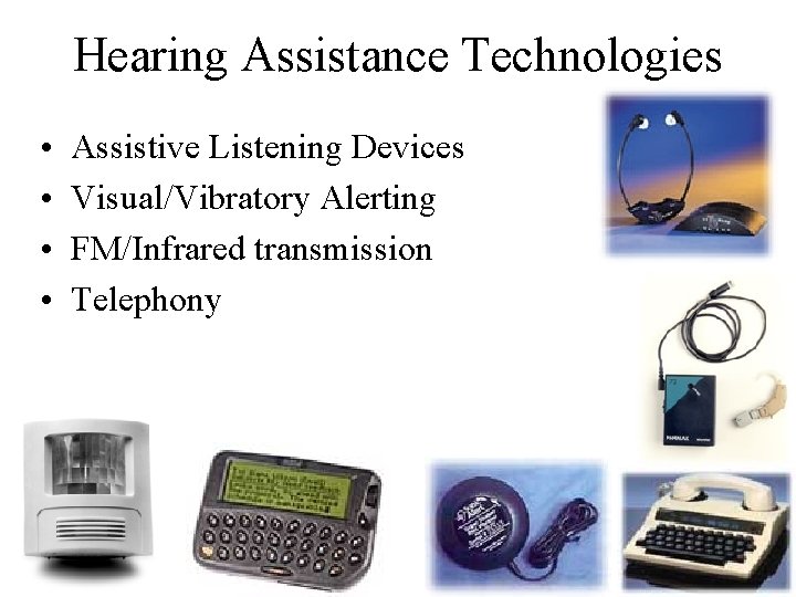 Hearing Assistance Technologies • • Assistive Listening Devices Visual/Vibratory Alerting FM/Infrared transmission Telephony 