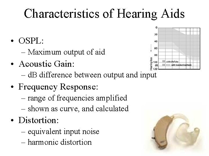 Characteristics of Hearing Aids • OSPL: – Maximum output of aid • Acoustic Gain: