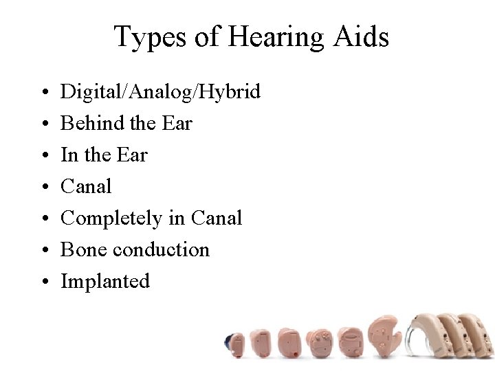 Types of Hearing Aids • • Digital/Analog/Hybrid Behind the Ear In the Ear Canal
