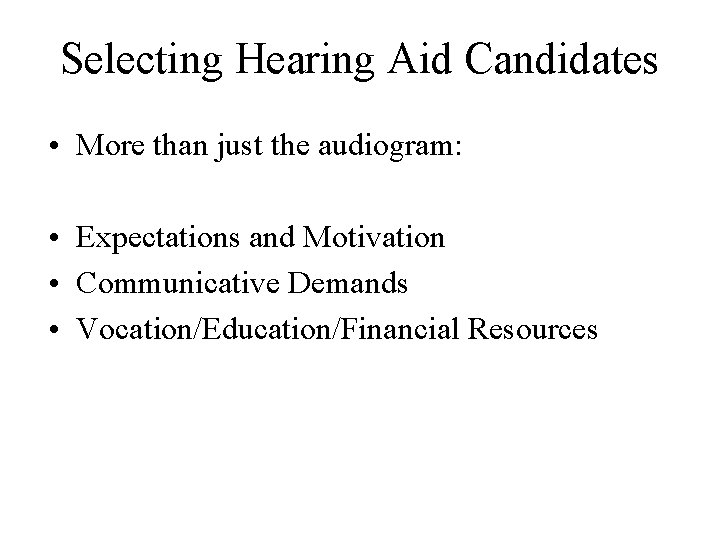 Selecting Hearing Aid Candidates • More than just the audiogram: • Expectations and Motivation