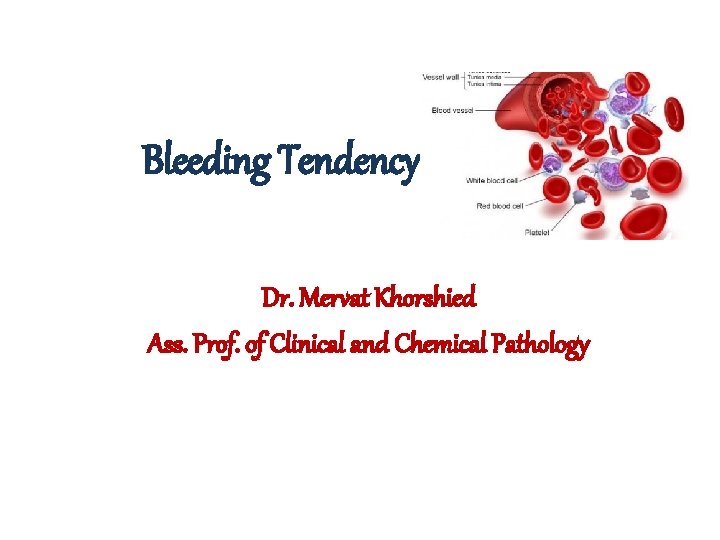  Bleeding Tendency Dr. Mervat Khorshied Ass. Prof. of Clinical and Chemical Pathology 