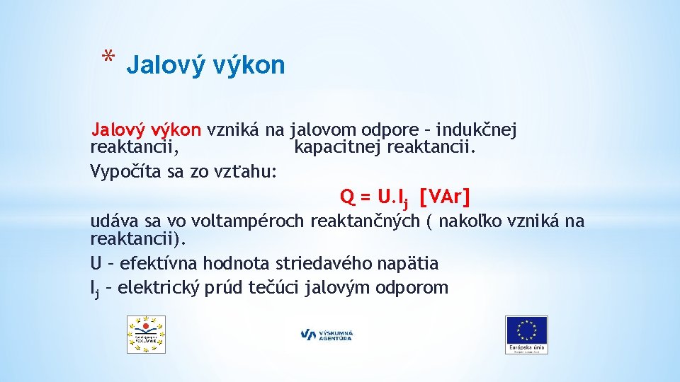 * Jalový výkon vzniká na jalovom odpore – indukčnej reaktancii, kapacitnej reaktancii. Vypočíta sa