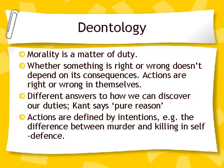 Deontology Morality is a matter of duty. Whether something is right or wrong doesn’t