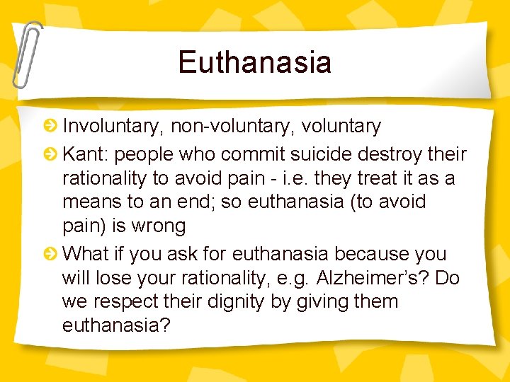 Euthanasia Involuntary, non-voluntary, voluntary Kant: people who commit suicide destroy their rationality to avoid