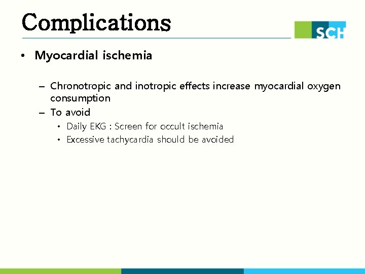 Complications • Myocardial ischemia – Chronotropic and inotropic effects increase myocardial oxygen consumption –