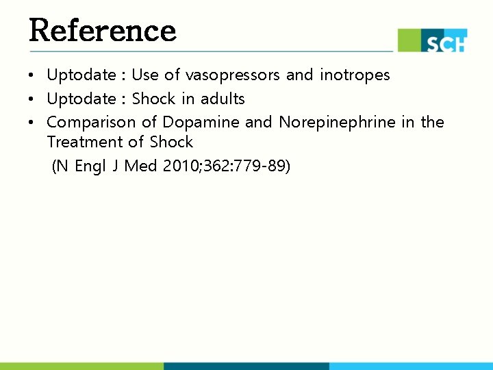 Reference • Uptodate : Use of vasopressors and inotropes • Uptodate : Shock in