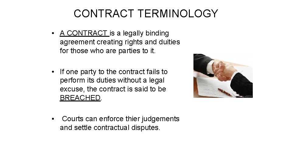 CONTRACT TERMINOLOGY • A CONTRACT is a legally binding agreement creating rights and duities