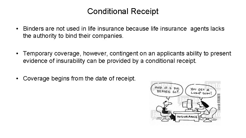 Conditional Receipt • Binders are not used in life insurance because life insurance agents