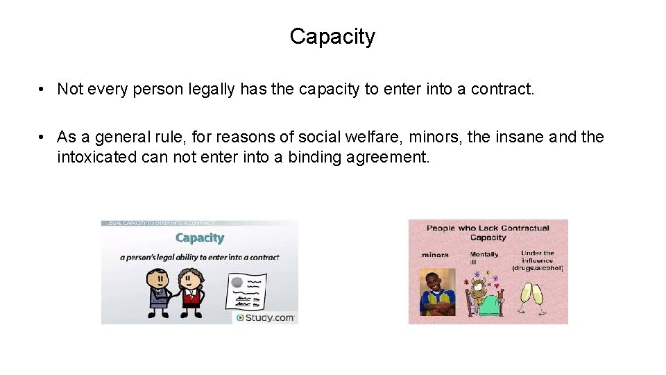 Capacity • Not every person legally has the capacity to enter into a contract.
