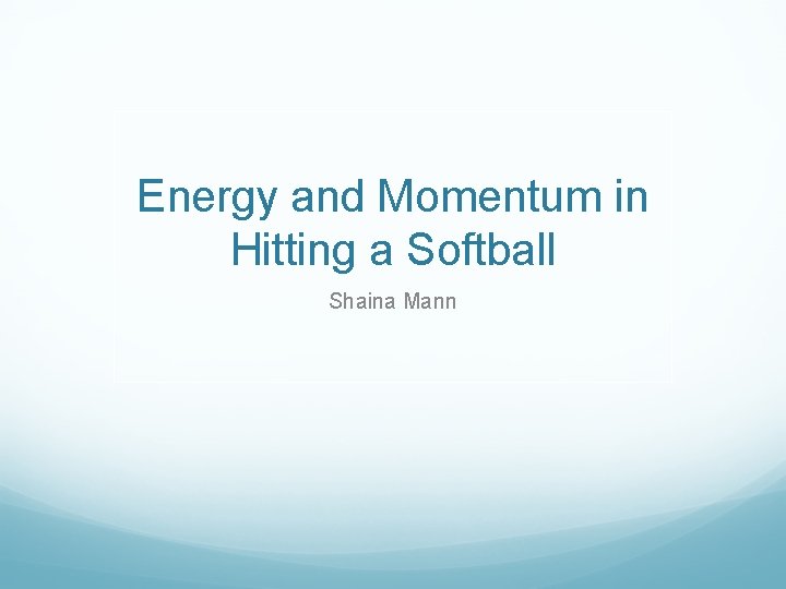 Energy and Momentum in Hitting a Softball Shaina Mann 