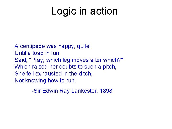 Logic in action A centipede was happy, quite, Until a toad in fun Said,