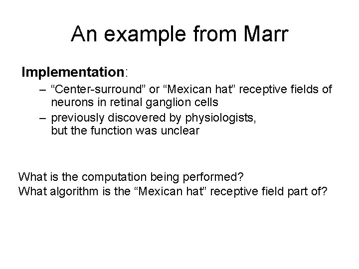 An example from Marr Implementation: – “Center-surround” or “Mexican hat” receptive fields of neurons