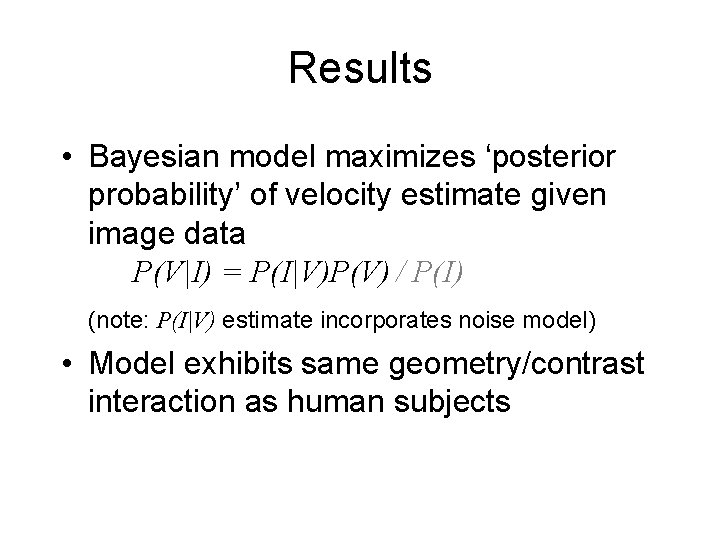 Results • Bayesian model maximizes ‘posterior probability’ of velocity estimate given image data P(V|I)