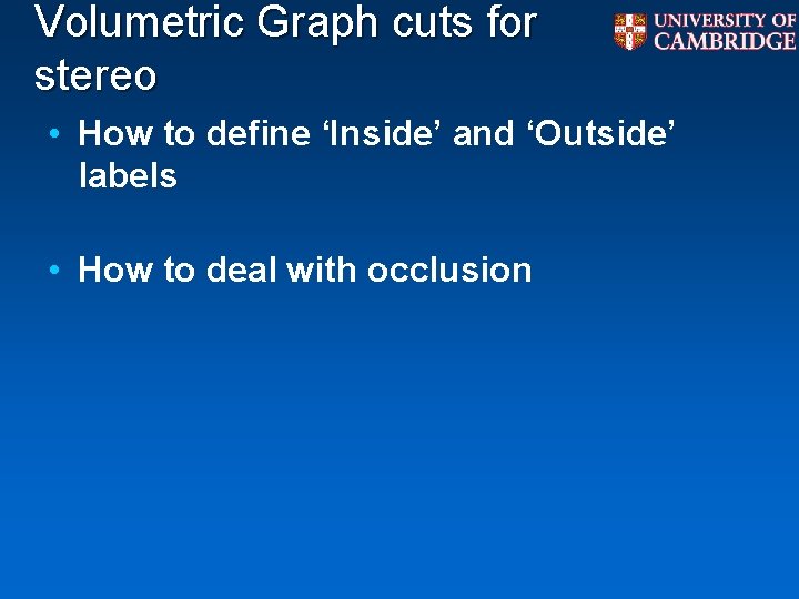 Volumetric Graph cuts for stereo • How to define ‘Inside’ and ‘Outside’ labels • Volumetric Graph cuts for stereo • How to define ‘Inside’ and ‘Outside’ labels •