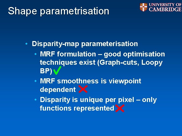 Shape parametrisation • Disparity-map parameterisation • MRF formulation – good optimisation techniques exist (Graph-cuts, Shape parametrisation • Disparity-map parameterisation • MRF formulation – good optimisation techniques exist (Graph-cuts,