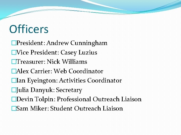 Officers �President: Andrew Cunningham �Vice President: Casey Luzius �Treasurer: Nick Williams �Alex Carrier: Web Officers �President: Andrew Cunningham �Vice President: Casey Luzius �Treasurer: Nick Williams �Alex Carrier: Web
