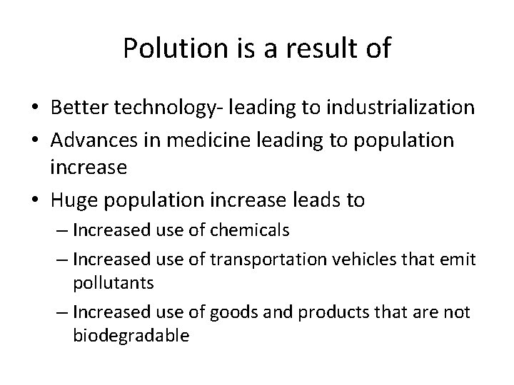 Polution is a result of • Better technology- leading to industrialization • Advances in