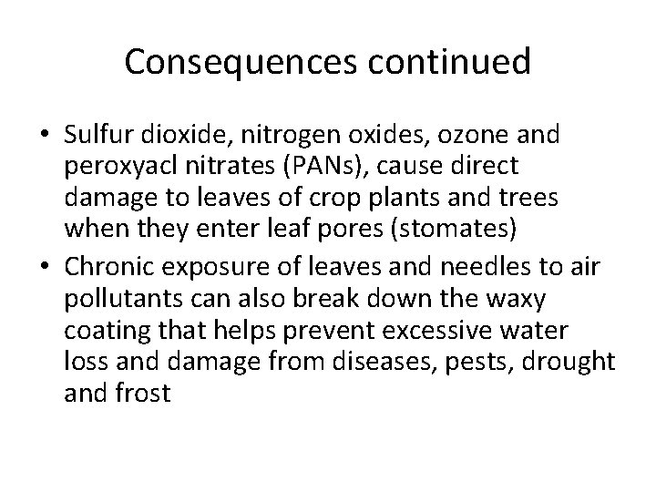 Consequences continued • Sulfur dioxide, nitrogen oxides, ozone and peroxyacl nitrates (PANs), cause direct