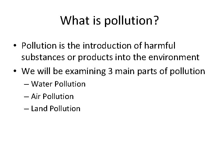 What is pollution? • Pollution is the introduction of harmful substances or products into