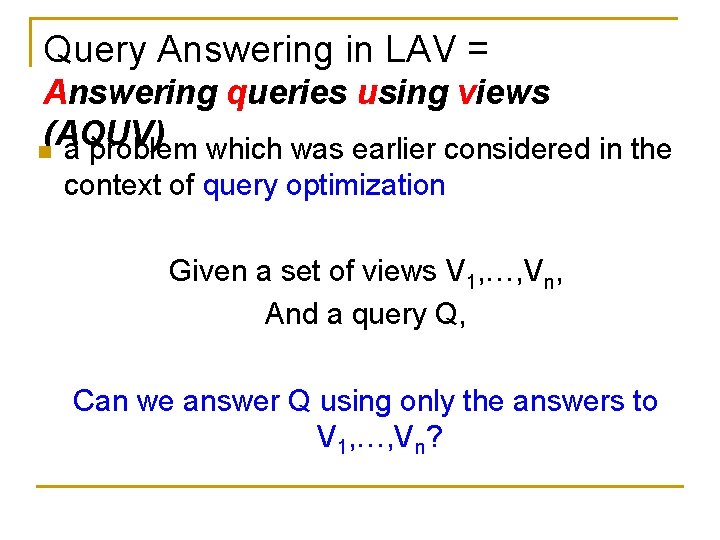 Query Answering in LAV = Answering queries using views (AQUV) n a problem which